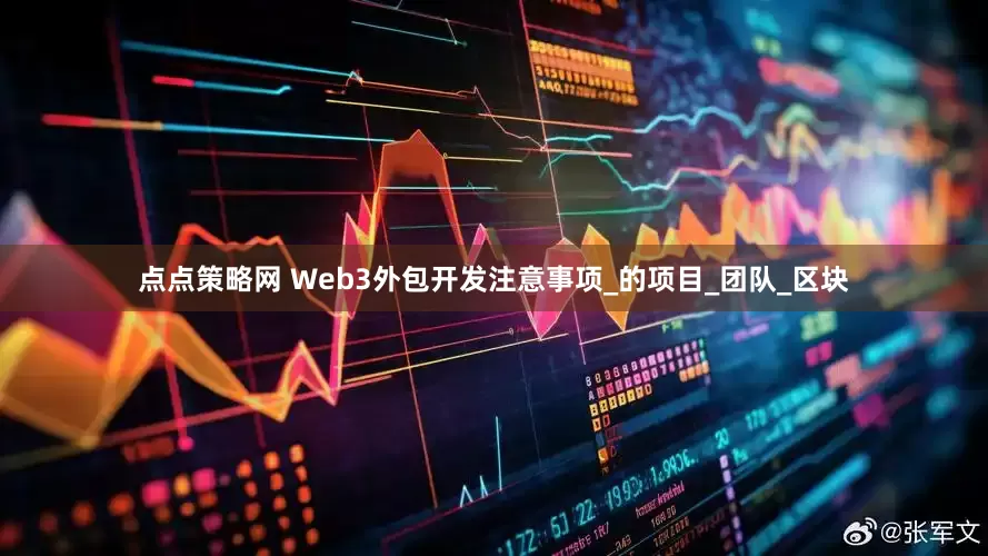 点点策略网 Web3外包开发注意事项_的项目_团队_区块